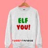 Funny Christmas Elf You Sweatshirt