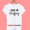 I Made The Stuffing T-Shirt