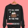 It's All Good In The Pud Sweatshirt