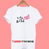 Life Is Not Good T-Shirt