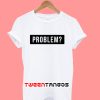 Problem Streetwear Slogan Fashion T-Shirt