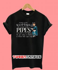 When Yere Scottish The Sound Of The Pipes T-Shirt