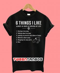6 Things I Like Almost As Much As Driving My Jeep T-Shirt