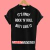 It's Only Rock N Roll But I Like It T-Shirt