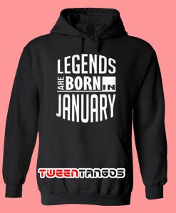 Legends Are Born In January Hoodie