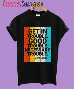 John Lewis Get In Good Necessary Trouble Social Justice Tee Shirt