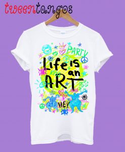 Life Is An Art Tshirt