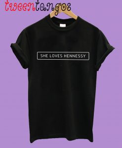 She Loves Hennessy Tshirt