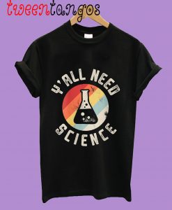 YOU ALL NEED SCIENCE T-Shirt