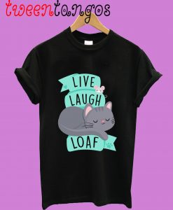 Live Laugh Loaf T-Shirt