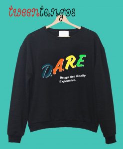 D.A.R.E. Drugs Are Really Expensive Sweatshirt