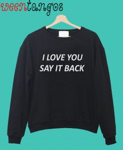 I LOVE YOU SAY IT BACK Crewneck Sweatshirt