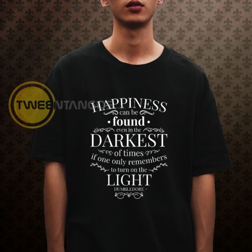 Happiness Can Be Found Even In The Darkest Of Times If One Only Remembers T-Shirt