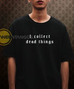I Collect Dead Things Goth T-Shirt