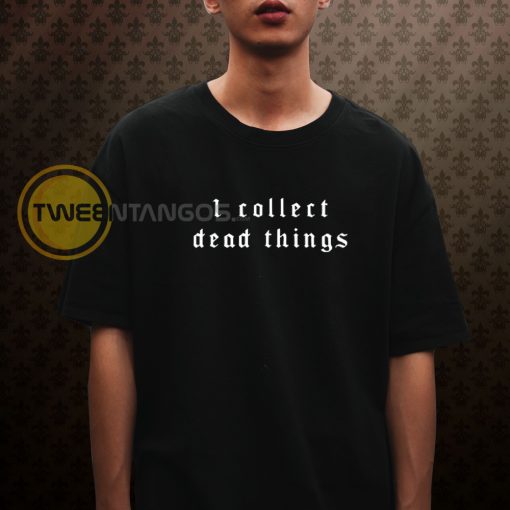 I Collect Dead Things Goth T-Shirt