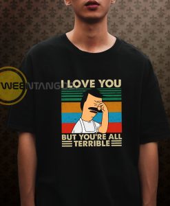 I Love You But You’re All Terrible Bob Belcher Retro T-Shirt