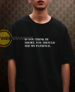 If You Think I_m Short You Should See My Patience T-Shirt