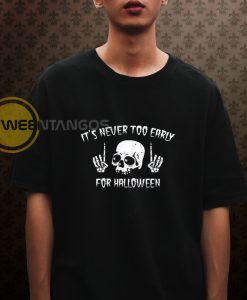 It_s Never Too Early For Halloween Goth Halloween T-Shirt