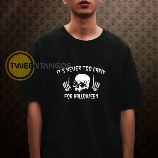 It_s Never Too Early For Halloween Goth Halloween T-Shirt