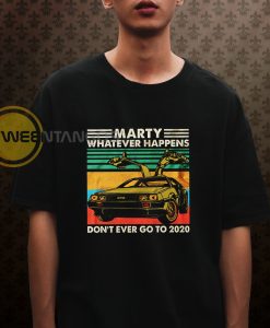 Marty Whatever Happens Don’t Ever Go To 2020 T-Shirt