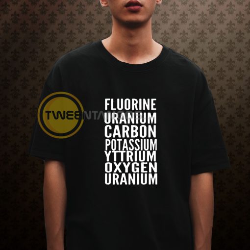 Fluorine uranium carbon potassium yttrium oxygen uranium T-shirt