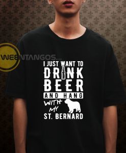I just want to drink beer and hang with bernard Tshirt