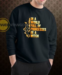 In a world full of princesses Be A Witch Halloween Sweatshirt