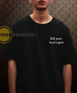 Kill Your Local Rapist T shirt