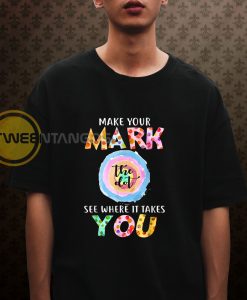 Make you mark the dot see where it takes you T-shirt
