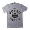 Put Queso In My Face-O T-shirt NF