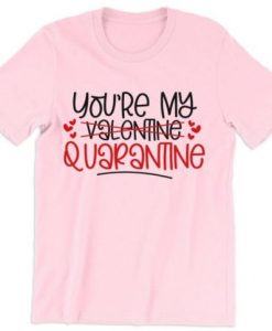 You’re My Quarantine Valentines Dat T Shirt NF