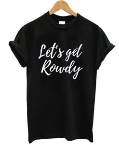 Let’s get rowdy t shirt NF