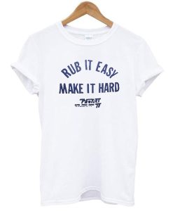 Rub It Easy Make It Hard t shirt NF