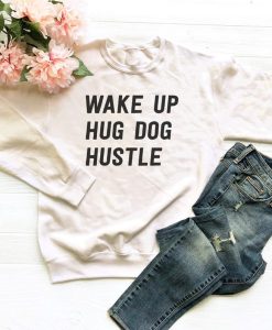 Wake up hug dog hustle Sweatshirt NF