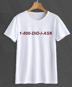 _1 800 Did I Ask T-shirt TPKJ1