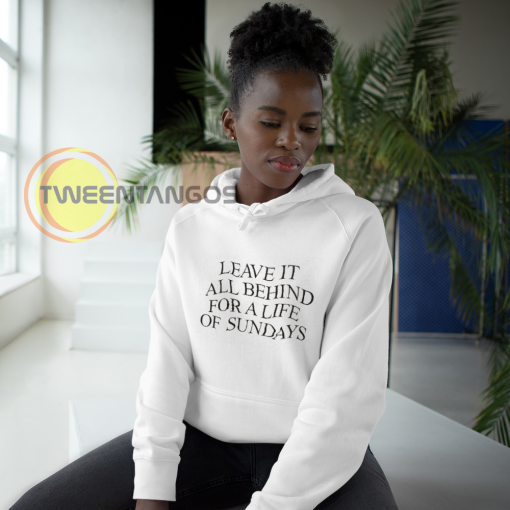 Leave It All Behind For A Life Of Sundays HooDIE