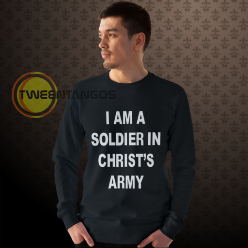 I am a soldier in christ's army sweatshirt