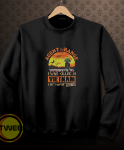 Agent Orange I Was Killed In Vietnam Just Haven't Died Yet Sweatshirt