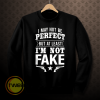 I May Not Be Perfect But at Least Im Not Fake Sweatshirt