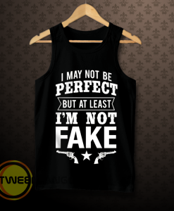 I May Not Be Perfect But at Least Im Not Fake Tank Top