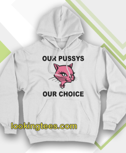 Our Pussys Our Choice hoodie