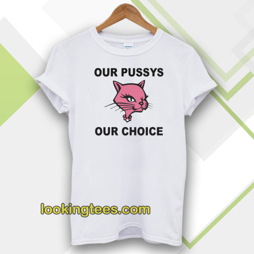 Our Pussys Our Choice t-shirt