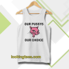Our Pussys Our Choice tanktop