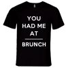 You Had Me At Brunch Funny Food Lover T Shirt