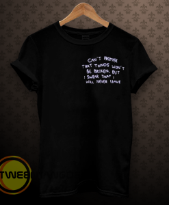 can t promise that things won t be broken t-shirt