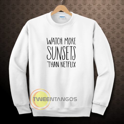 Watch More Sunsets Than Netflix Sweatshirt