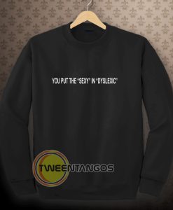 You put the sexy in dyslexic Sweatshirt