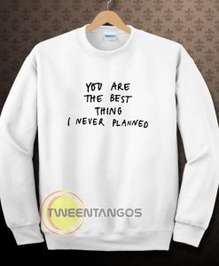 You are the best thing Sweatshirt