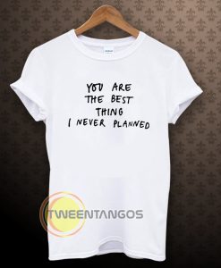 You are the best thing T Shirt