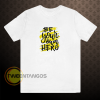 Be your own hero t-shirt